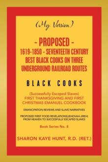 Image for (My Version) Proposed- 1619-1850 - Seventeeth Century Best Black Cooks on Three Underground Railroad Routes : (Successfully Escaped Slaves) First Thanksgiving and First Christmas Emanuel Cookbook