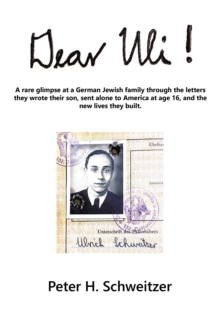 Image for Dear Uli!: A Rare Glimpse at a German Jewish Family Through the Letters They Wrote Their Son, Sent Alone to America at Age 16, and the New Lives They Built.