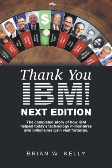 Image for Thank You Ibm! Next Edition: The Completed Story of How Ibm Helped Today's Technology Millionaires and Billionaires Gain Vast Fortunes.