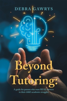 Image for Beyond Tutoring:: A guide for parents who want REAL answers to their child's academic struggles