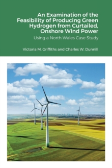 Image for An Examination of the Feasibility of Producing Green Hydrogen from Curtailed, Onshore Wind Power using a North Wales Case Study