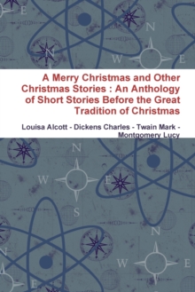Image for A Merry Christmas and Other Christmas Stories : An Anthology of Short Stories Before the Great Tradition of Christmas