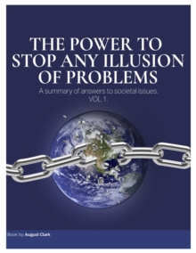 Image for Power To Stop Any Illusion Of Problems: A Summary of Answers to Societal Issues. Vol 1