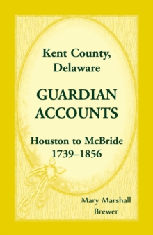 Image for Kent County, Delaware Guardian Accounts : Houston to McBride, 1739-1856