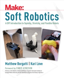 Image for Soft Robots: A DIY Introduction to Squishy, Stretchy, and Flexible Robots