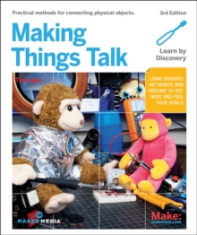 Making Things Talk: Using Sensors, Networks, and Arduino to See, Hear, and Feel Your World