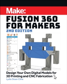 Fusion 360 for Makers, 2e: Design Your Own Digital Models for 3D Printing and CNC Fabrication