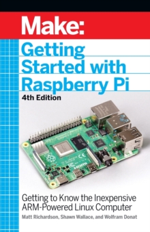 Getting Started with Raspberry Pi, 4e: Getting to Know the Inexpensive ARM-Powered Linux Computer