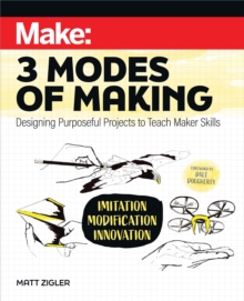 Image for Make: Three Modes of Making: Designing Purposeful Projects to Teach Maker Skills