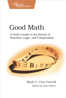 Image for Good Math: A Geek's Guide to the Beauty of Numbers, Logic, and Computation