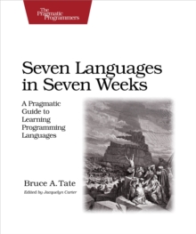 Image for Seven languages in seven weeks: a pragmatic guide to learning programming languages