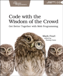 Image for Code with the wisdom of the crowd  : get better together with Mob Programming
