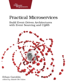 Practical Microservices: Build Event-Driven Architectures with Event Sourcing and CQRS