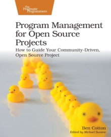 Program Management for Open Source Projects: How to Guide Your Community-Driven, Open Source Project