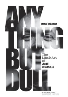 Image for Anything but Dull: The Life and Art of Jeff Nuttall