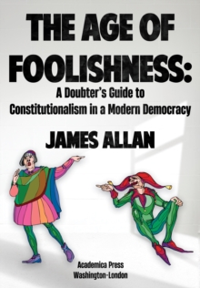 Image for The Age of Foolishness: A Doubter's Guide to Constitutionalism in a Modern Democracy