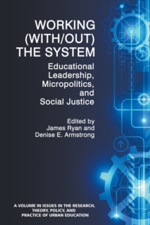Image for Working (With/out) the System : Educational Leadership, Micropolitics and Social Justice