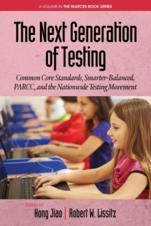 Image for The Next Generation of Testing : Common Core Standards, Smarter-Balanced, PARCC, and the Nationwide Testing Movement