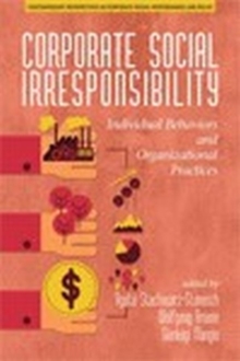 Image for Corporate Social Irresponsibility : Individual Behaviors and Organizational Practices