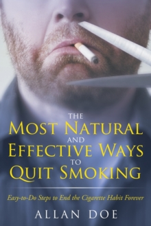 Image for The Most Natural and Effective Ways to Quit Smoking : Easy-to-Do Steps to End the Cigarette Habit Forever