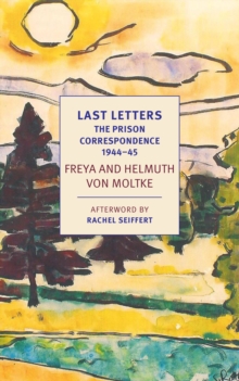 Image for Last letters: the prison correspondence between Freya and Helmuth von Moltke, September 1944-January 1945