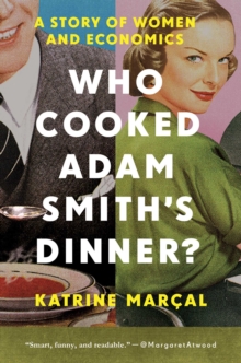 Image for Who Cooked Adam Smith`s Dinner? - A Story of Women and Economics