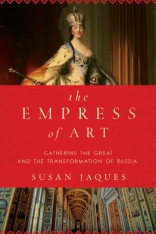 Image for The empress of art  : Catherine the Great and the transformation of Russia