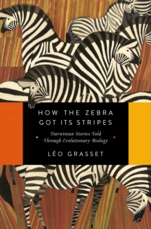Image for How the Zebra Got Its Stripes: Darwinian Stories Told Through Evolutionary Biology