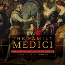 Image for The Family Medici: the hidden history of the Medici dynasty