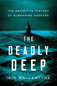 Image for The Deadly Deep: The Definitive History of Submarine Warfare