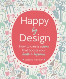 Image for Happy by Design : How to create a home that boosts your health and happiness