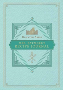 The Official Downton Abbey Mrs. Patmore’s Recipe Journal