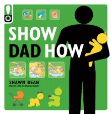 Image for Show Dad How: The Brand-New Dad's Guide to Baby's First Year
