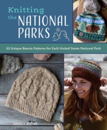 Knitting the National Parks: 63 Easy-to-Follow Designs for Beautiful Beanies Inspired by the US National Parks