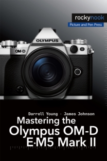 Image for Mastering the Olympus OM-D E-M5 Mark II