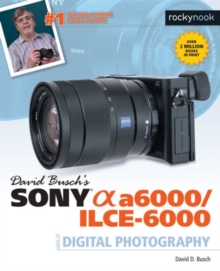 David Busch's Sony Alpha a6000/ILCE-6000 Guide to Digital Photography