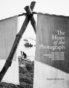 Image for Heart of the Photograph: 100 Questions for Making Stronger, More Expressive Photographs