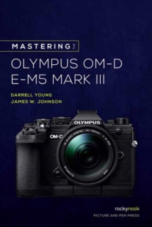 Image for Mastering the Olympus OM-D E-M5 Mark III