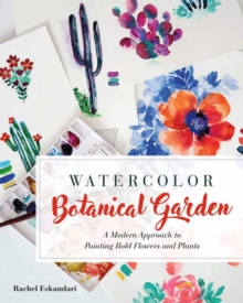 Watercolor Botanical Garden: A Modern Approach to Painting Bold Flowers and Plants