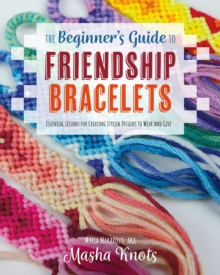 The Beginner’s Guide to Friendship Bracelets: Essential Lessons for Creating Stylish Designs to Wear and Give