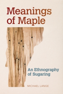 Image for Meanings of Maple : An Ethnography of Sugaring