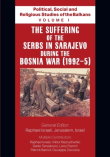 Image for Political, Social and Religious Studies of the Balkans - Volume I - The Suffering of the Serbs in Sarajevo during the Bosnia War (1992-5)