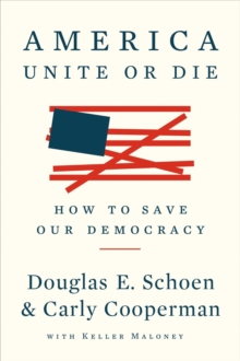 America: Unite Or Die: How to Save Our Democracy