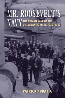 Image for Mr. Roosevelt's Navy: The Private War of the U.S. Atlantic Fleet, 1939-1942