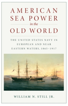 Image for American Sea Power in the Old World: The United States Navy in European and Near Eastern Waters, 1865-1917