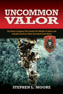 Image for Uncommon valor: the recon company that earned five Medals of Honor and included America's most decorated Green Beret
