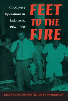 Image for Feet to the Fire: CIA Covert Operations in Indonesia, 1957-1958