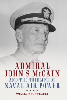 Admiral John S. McCain and the Triumph of Naval Air Power