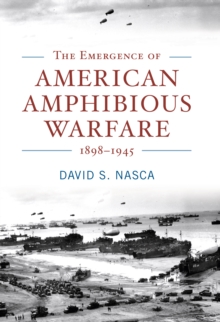 Image for The Emergence of American Amphibious Warfare 1898-1945