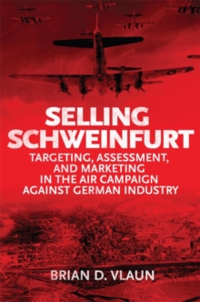 Image for Selling Schweinfurt : Targeting Assessment and Marketing in the Air Campaign Against German Industry